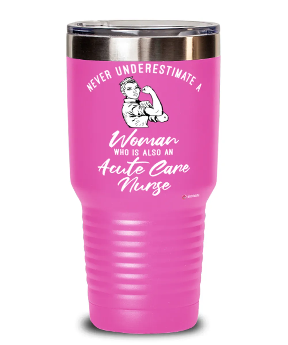 Acute Care Nurse Tumbler Never Underestimate A Woman Who Is Also An Acute Care Nurse 30oz Stainless Steel Pink